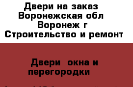 Двери на заказ - Воронежская обл., Воронеж г. Строительство и ремонт » Двери, окна и перегородки   